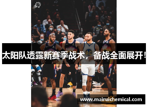 太阳队透露新赛季战术，备战全面展开！