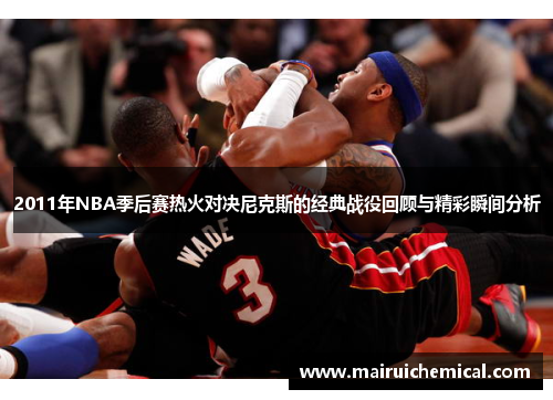 2011年NBA季后赛热火对决尼克斯的经典战役回顾与精彩瞬间分析