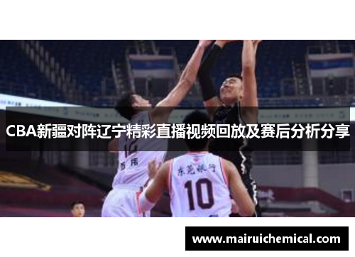 CBA新疆对阵辽宁精彩直播视频回放及赛后分析分享