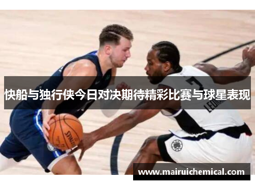 快船与独行侠今日对决期待精彩比赛与球星表现